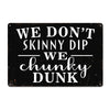 Personalized Rustic Metal Sign - "We Don't Skinny Dip, We Chunky Dunk" - Perfect Customized Gift for Friends & Family - Image 1