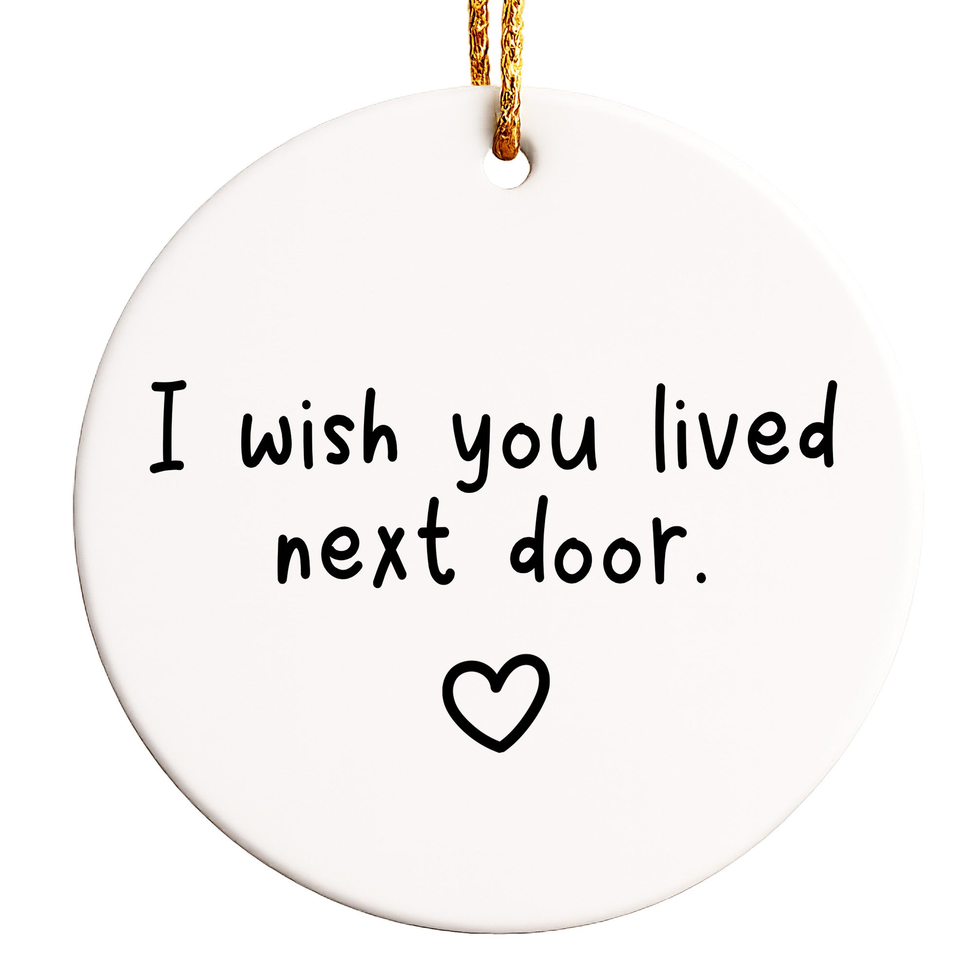 Personalized Ceramic Ornament – "I Wish You Lived Next Door" – Handcrafted Keepsake Gift for Friends and Family - Image 1