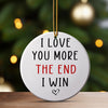 Personalized Ceramic Ornament – "I Love You More, The End I Win" Sweet Message Keepsake for Loved Ones – Perfect for Anniversaries, Holidays, and Special Occasions - Image 3