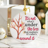 Personalized Ceramic Christmas Ornament - "It's not what's under the tree..." Quote - Perfect Holiday Gift - Image 6
